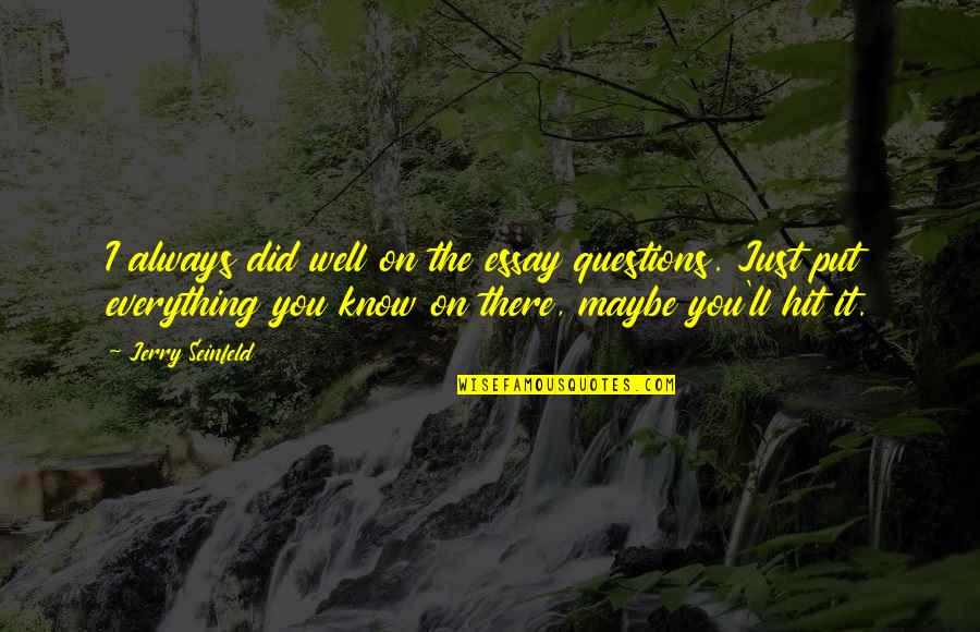 Well Put Quotes By Jerry Seinfeld: I always did well on the essay questions. Well Put Quotes By Jerry Seinfeld: I always did well on the essay questions.