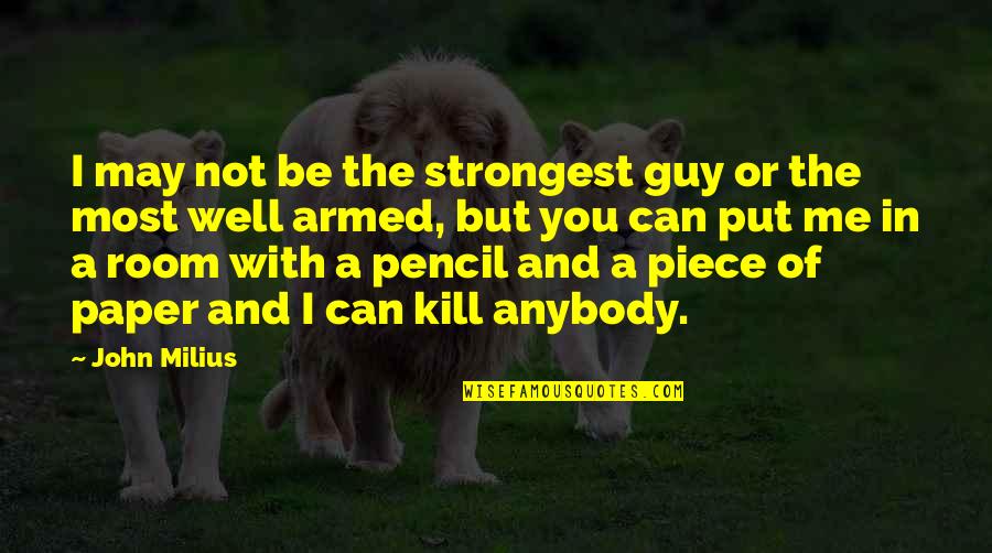 Well Put Quotes By John Milius: I may not be the strongest guy or Well Put Quotes By John Milius: I may not be the strongest guy or