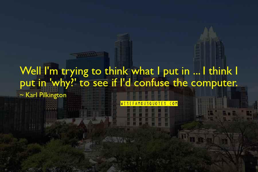 Well Put Quotes By Karl Pilkington: Well I'm trying to think what I put Well Put Quotes By Karl Pilkington: Well I'm trying to think what I put