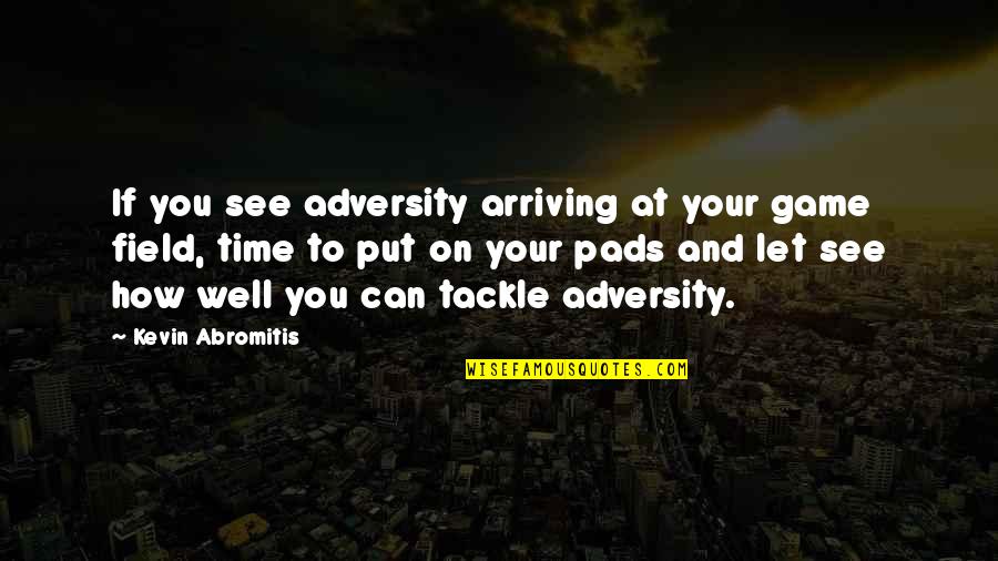 Well Put Quotes By Kevin Abromitis: If you see adversity arriving at your game Well Put Quotes By Kevin Abromitis: If you see adversity arriving at your game