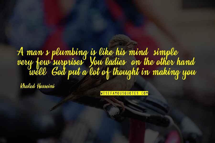 Well Put Quotes By Khaled Hosseini: A man's plumbing is like his mind: simple, Well Put Quotes By Khaled Hosseini: A man's plumbing is like his mind: simple,