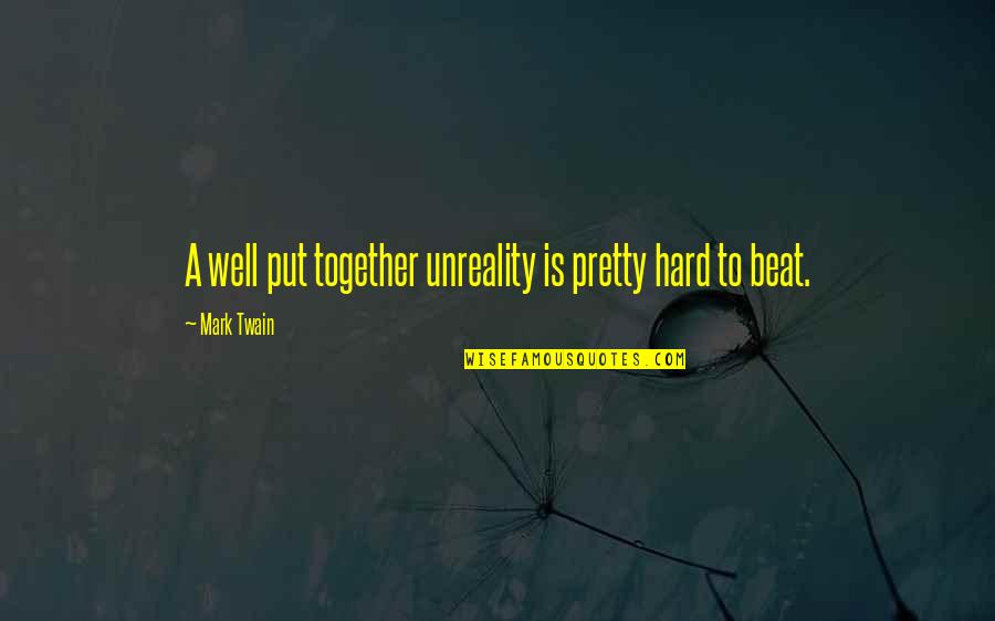 Well Put Quotes By Mark Twain: A well put together unreality is pretty hard