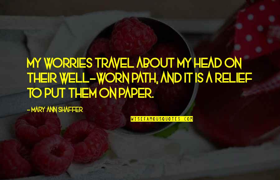 Well Put Quotes By Mary Ann Shaffer: My worries travel about my head on their Well Put Quotes By Mary Ann Shaffer: My worries travel about my head on their