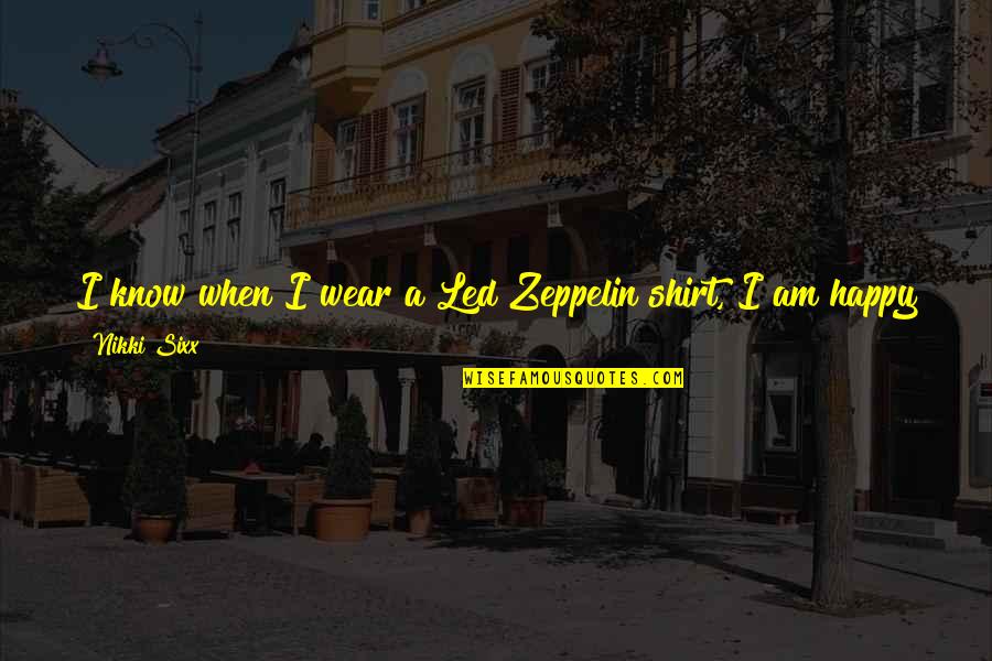Well Put Quotes By Nikki Sixx: I know when I wear a Led Zeppelin Well Put Quotes By Nikki Sixx: I know when I wear a Led Zeppelin