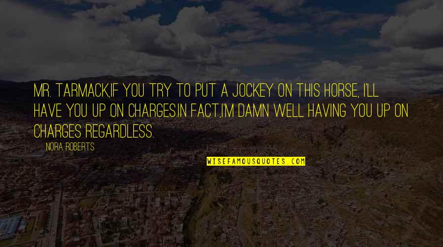 Well Put Quotes By Nora Roberts: Mr. Tarmack,if you try to put a jockey Well Put Quotes By Nora Roberts: Mr. Tarmack,if you try to put a jockey