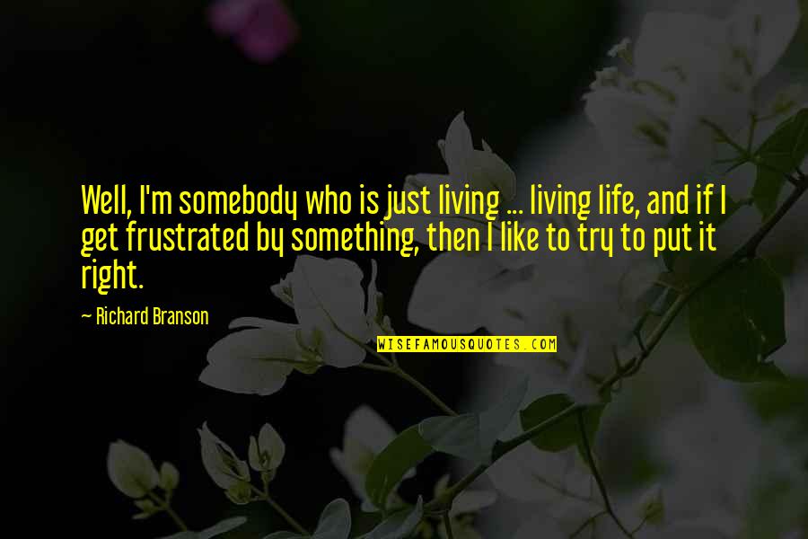 Well Put Quotes By Richard Branson: Well, I'm somebody who is just living ... Well Put Quotes By Richard Branson: Well, I'm somebody who is just living ...