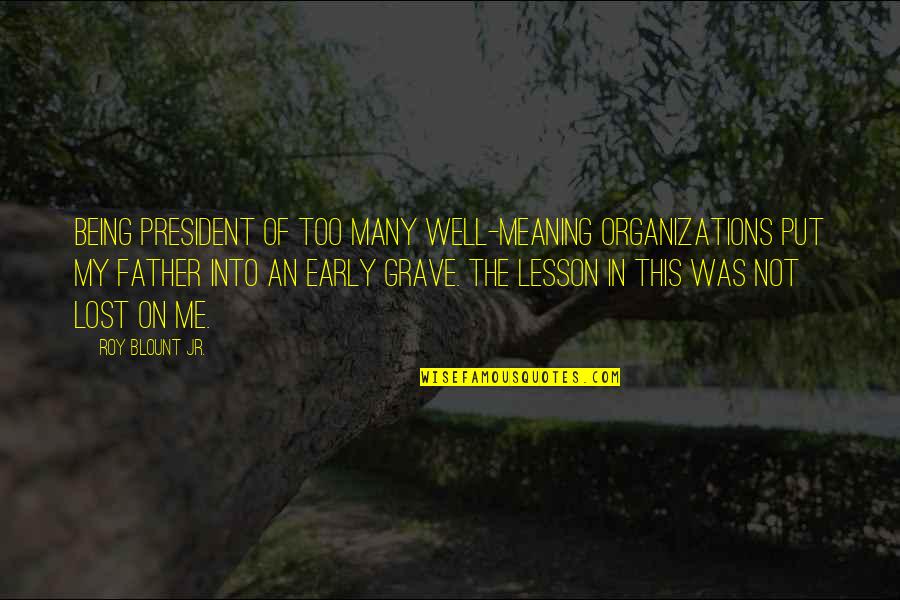 Well Put Quotes By Roy Blount Jr.: Being president of too many well-meaning organizations put Well Put Quotes By Roy Blount Jr.: Being president of too many well-meaning organizations put