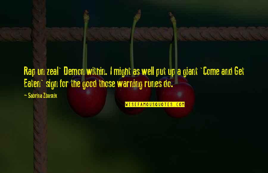 Well Put Quotes By Sabrina Zbasnik: Rap un zeal' Demon within. I might as Well Put Quotes By Sabrina Zbasnik: Rap un zeal' Demon within. I might as