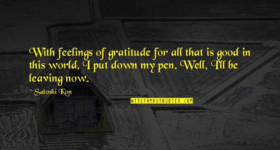 Well Put Quotes By Satoshi Kon: With feelings of gratitude for all that is Well Put Quotes By Satoshi Kon: With feelings of gratitude for all that is