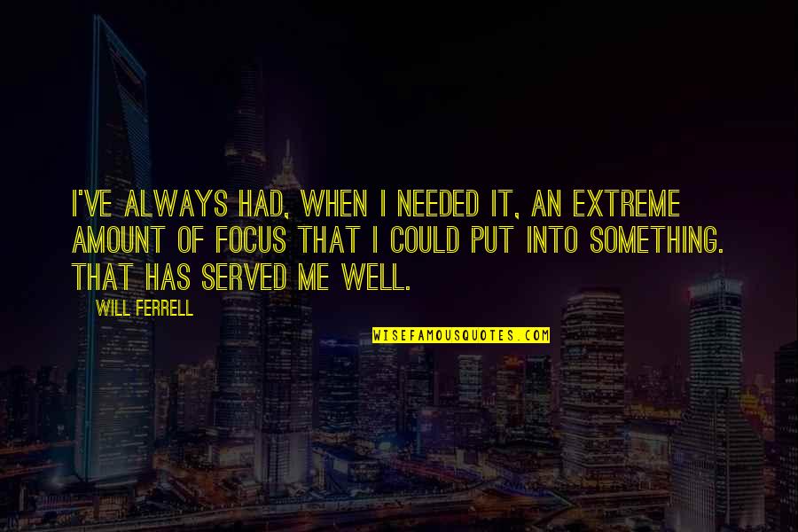 Well Put Quotes By Will Ferrell: I've always had, when I needed it, an Well Put Quotes By Will Ferrell: I've always had, when I needed it, an