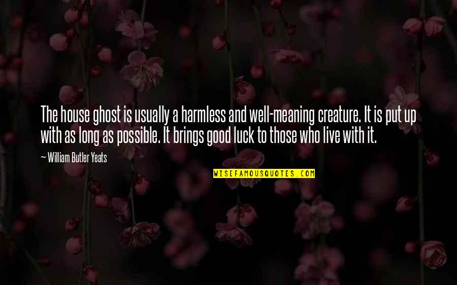 Well Put Quotes By William Butler Yeats: The house ghost is usually a harmless and Well Put Quotes By William Butler Yeats: The house ghost is usually a harmless and