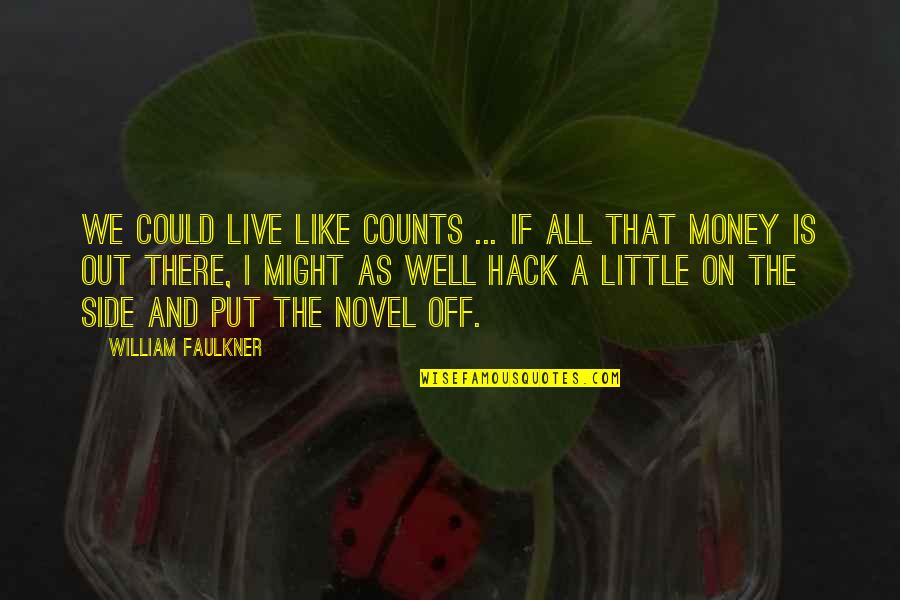Well Put Quotes By William Faulkner: We could live like counts ... If all Well Put Quotes By William Faulkner: We could live like counts ... If all