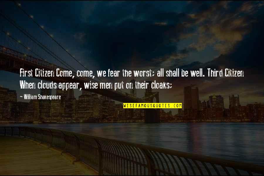 Well Put Quotes By William Shakespeare: First Citizen Come, come, we fear the worst; Well Put Quotes By William Shakespeare: First Citizen Come, come, we fear the worst;