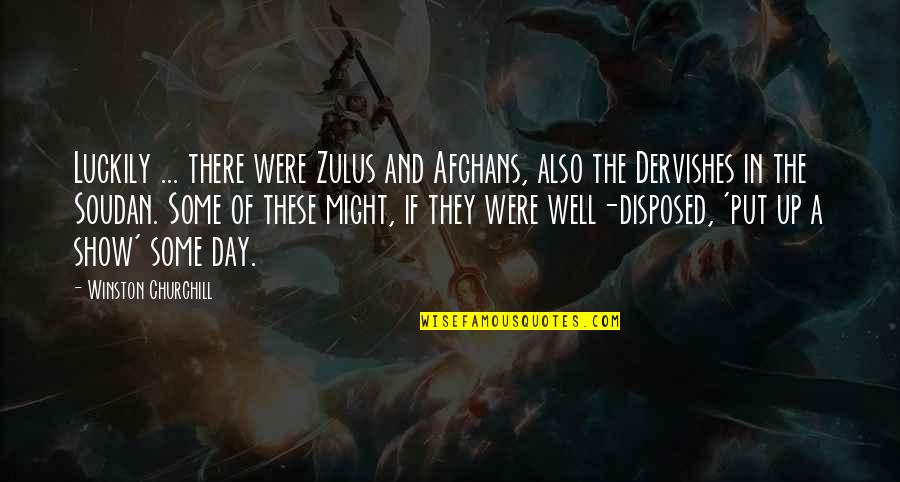 Well Put Quotes By Winston Churchill: Luckily ... there were Zulus and Afghans, also Well Put Quotes By Winston Churchill: Luckily ... there were Zulus and Afghans, also