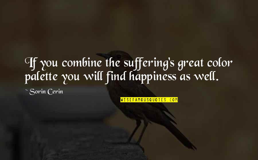 Well Quote Quotes By Sorin Cerin: If you combine the suffering's great color palette