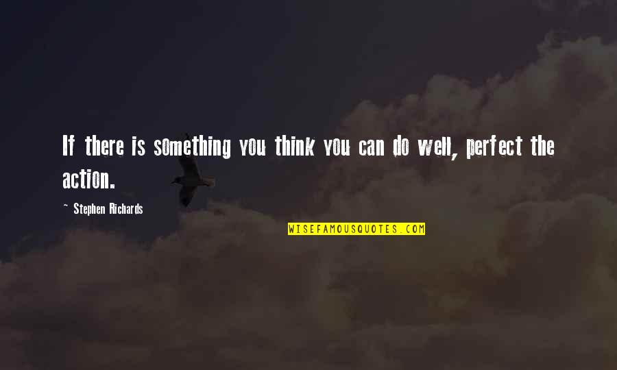 Well Quote Quotes By Stephen Richards: If there is something you think you can