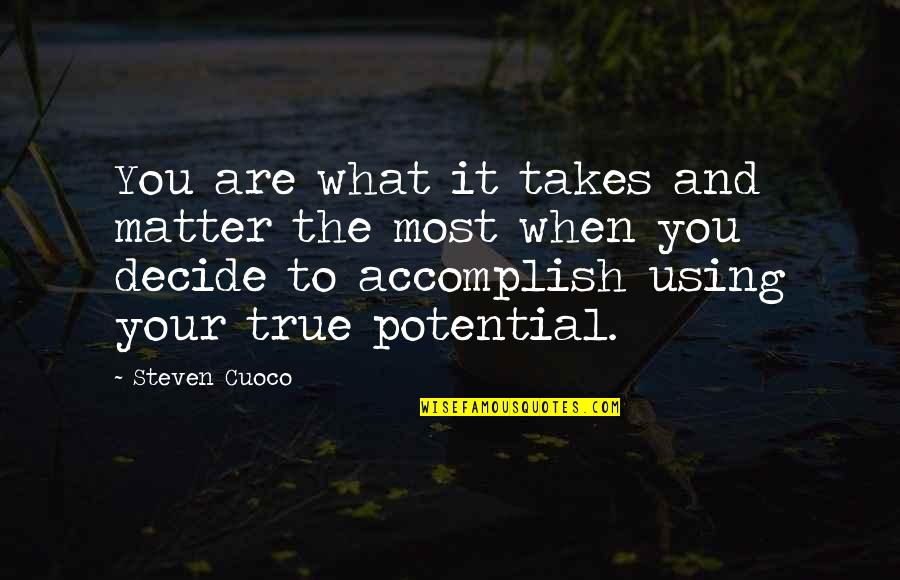 Well Quote Quotes By Steven Cuoco: You are what it takes and matter the