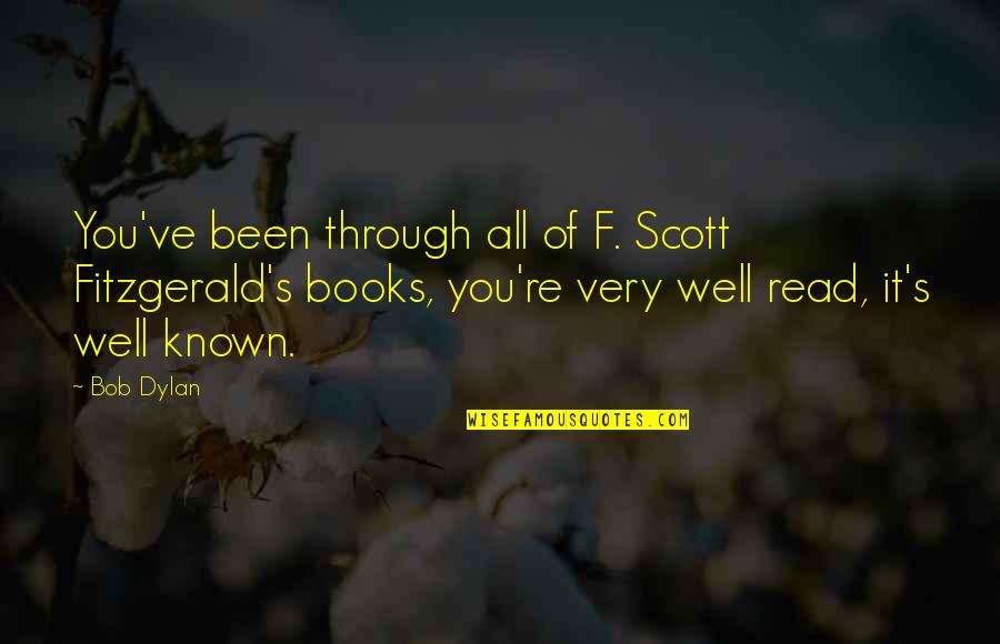 Well Read Books Quotes By Bob Dylan: You've been through all of F. Scott Fitzgerald's