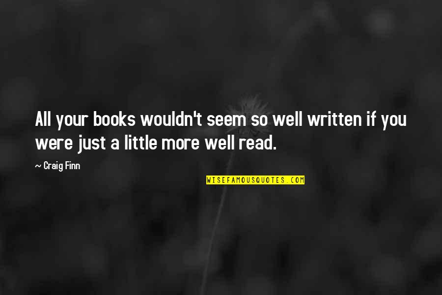 Well Read Books Quotes By Craig Finn: All your books wouldn't seem so well written