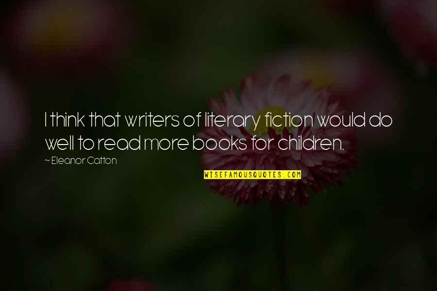 Well Read Books Quotes By Eleanor Catton: I think that writers of literary fiction would