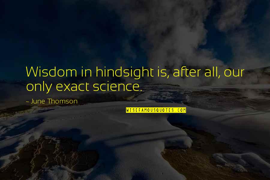 Well Renowned Quotes By June Thomson: Wisdom in hindsight is, after all, our only