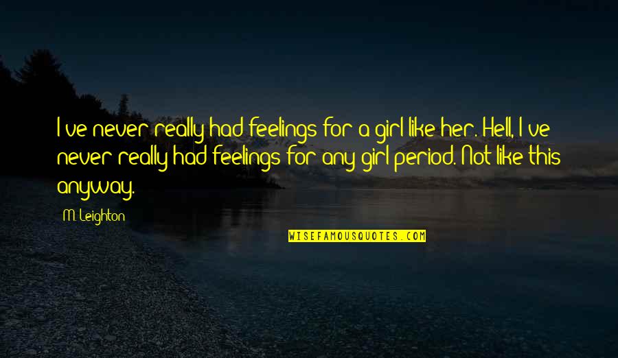 Well Renowned Quotes By M. Leighton: I've never really had feelings for a girl