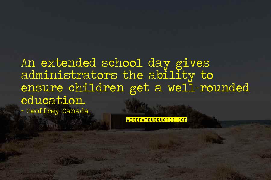 Well Rounded Education Quotes By Geoffrey Canada: An extended school day gives administrators the ability