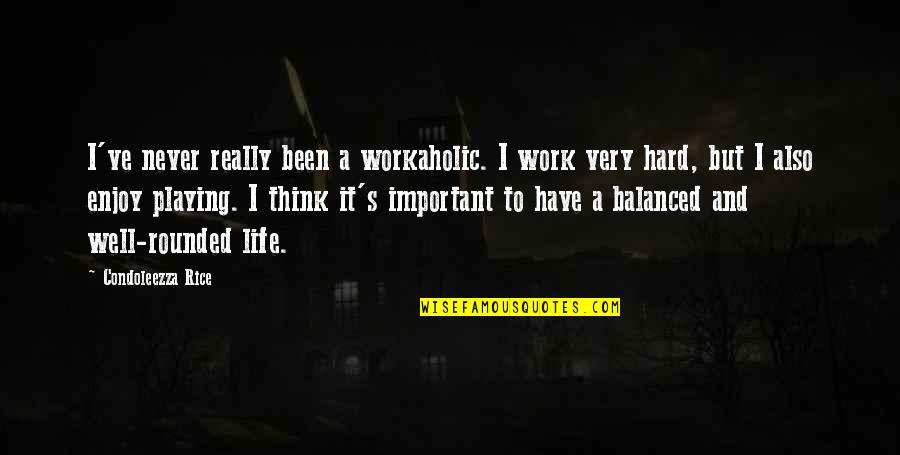 Well Rounded Life Quotes By Condoleezza Rice: I've never really been a workaholic. I work Well Rounded Life Quotes By Condoleezza Rice: I've never really been a workaholic. I work