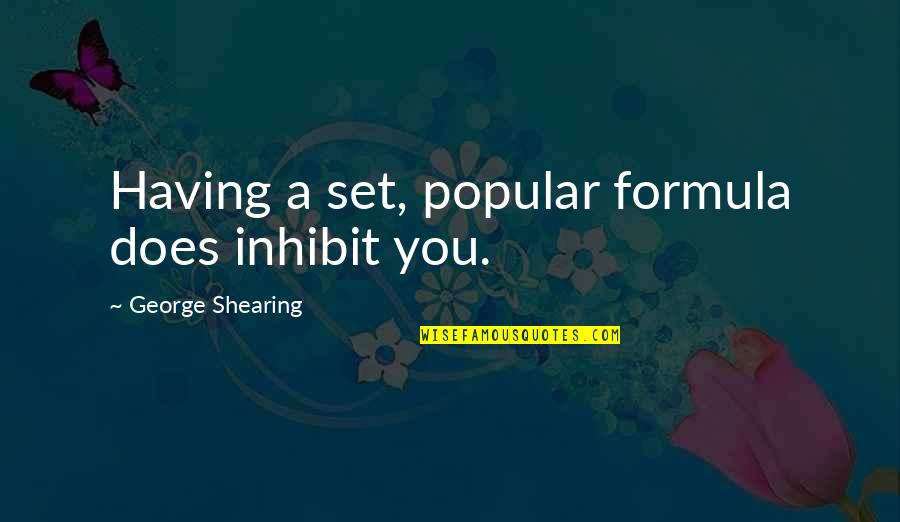 Well Said Funny Quotes By George Shearing: Having a set, popular formula does inhibit you.