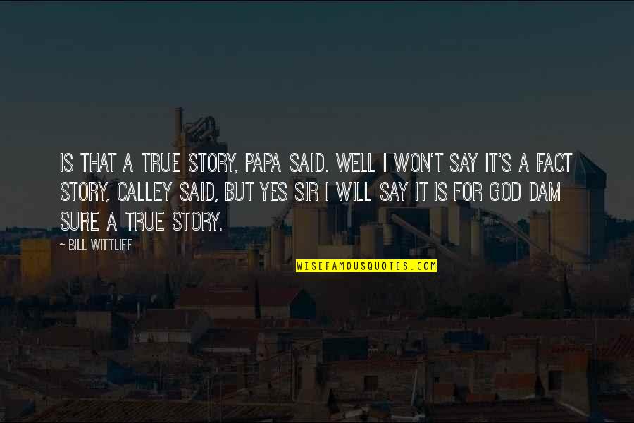Well Said Sir Quotes By Bill Wittliff: Is that a True Story, Papa said. Well