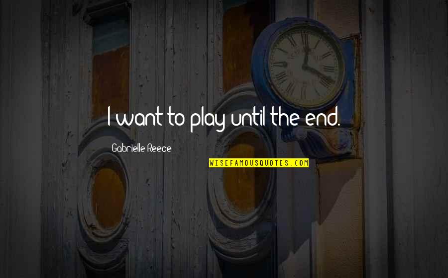 Well Shaped Doberman Quotes By Gabrielle Reece: I want to play until the end. Well Shaped Doberman Quotes By Gabrielle Reece: I want to play until the end.