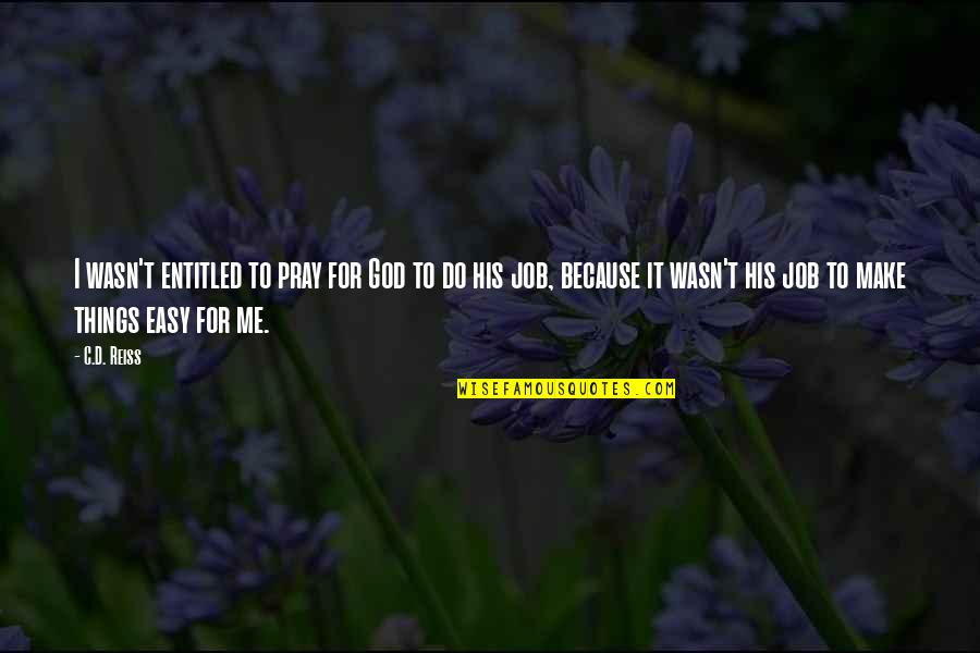 Well Spent New Year Quotes By C.D. Reiss: I wasn't entitled to pray for God to Well Spent New Year Quotes By C.D. Reiss: I wasn't entitled to pray for God to