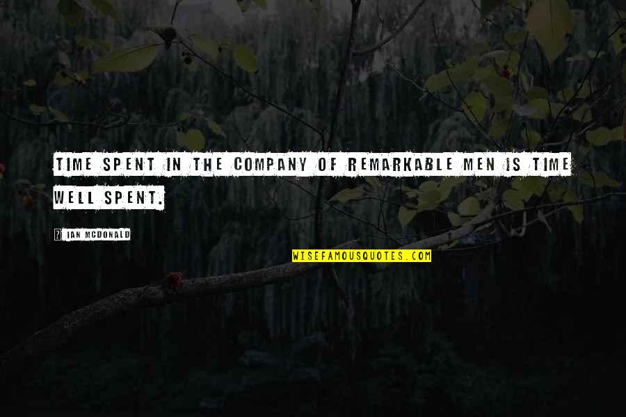 Well Spent Off Quotes By Ian McDonald: Time spent in the company of remarkable men