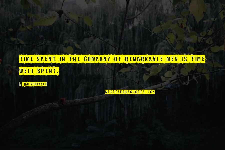 Well Spent Quotes By Ian McDonald: Time spent in the company of remarkable men