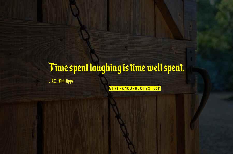 Well Spent Quotes By J.C. Phillipps: Time spent laughing is time well spent. Well Spent Quotes By J.C. Phillipps: Time spent laughing is time well spent.