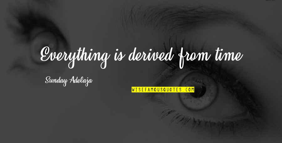 Well Spent Quotes By Sunday Adelaja: Everything is derived from time Well Spent Quotes By Sunday Adelaja: Everything is derived from time