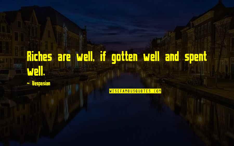 Well Spent Quotes By Vespasian: Riches are well, if gotten well and spent Well Spent Quotes By Vespasian: Riches are well, if gotten well and spent