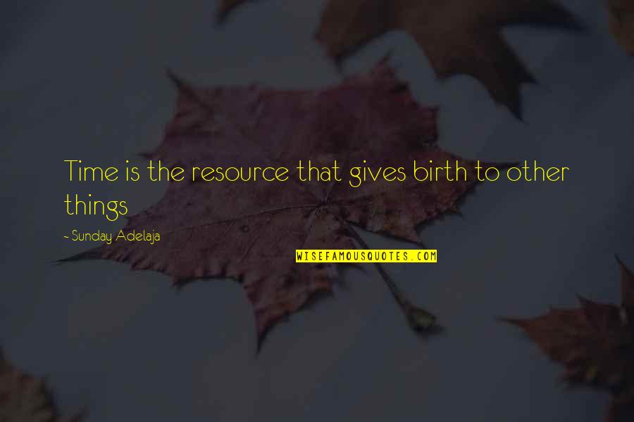 Well Spent Time Quotes By Sunday Adelaja: Time is the resource that gives birth to