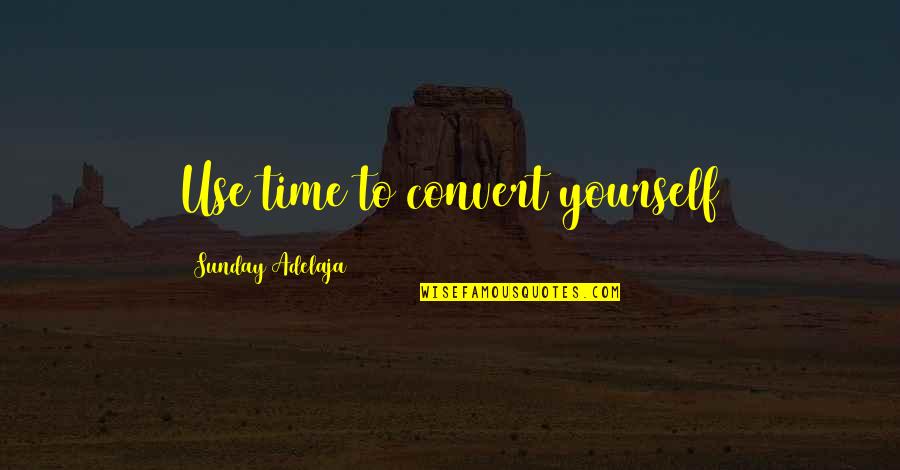 Well Spent Time Quotes By Sunday Adelaja: Use time to convert yourself