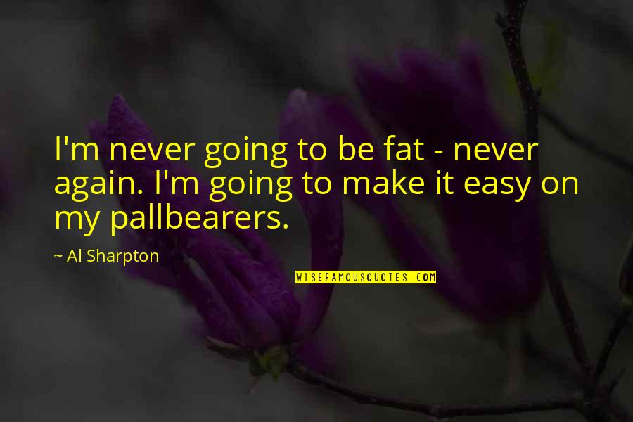 Well Spent Vacation Quotes By Al Sharpton: I'm never going to be fat - never