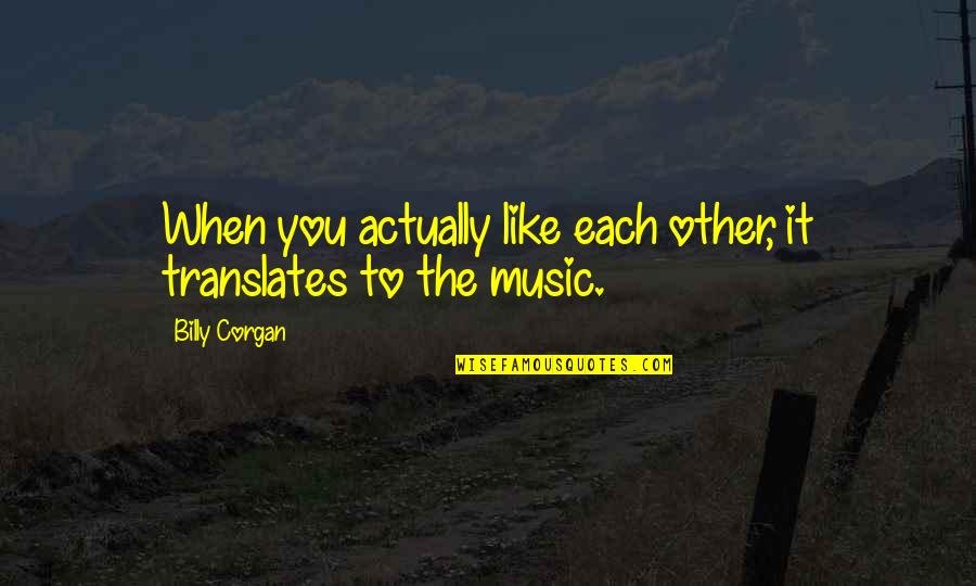 Well Suited Quotes By Billy Corgan: When you actually like each other, it translates