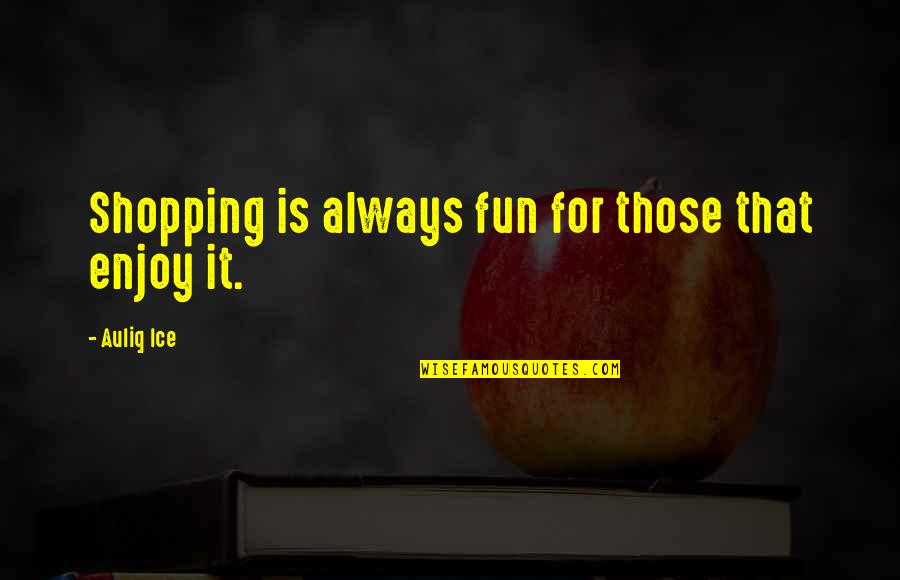 Well Tailored Quotes By Auliq Ice: Shopping is always fun for those that enjoy