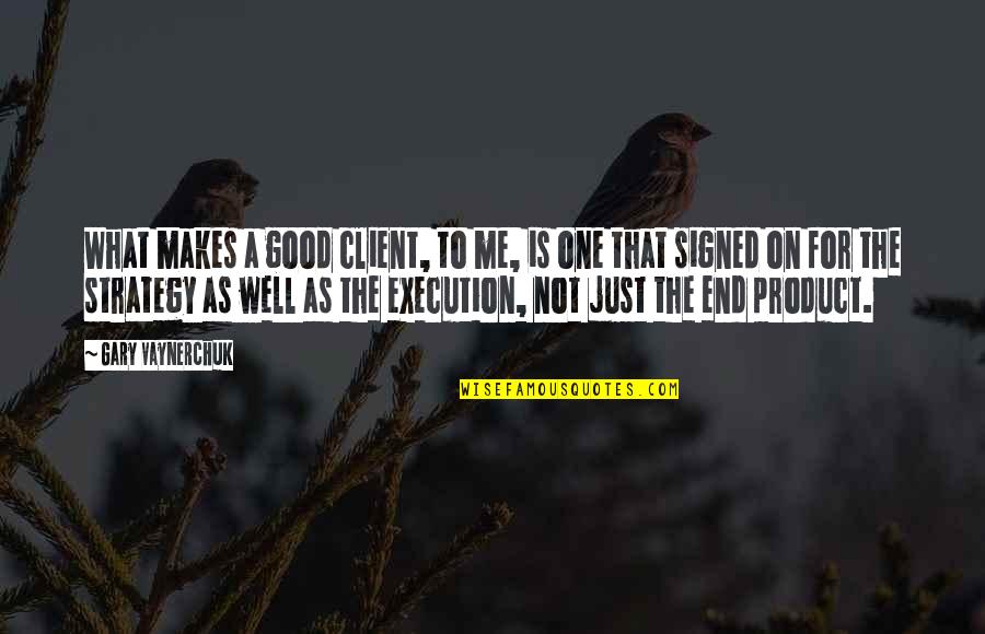 Well That's Good Quotes By Gary Vaynerchuk: What makes a good client, to me, is