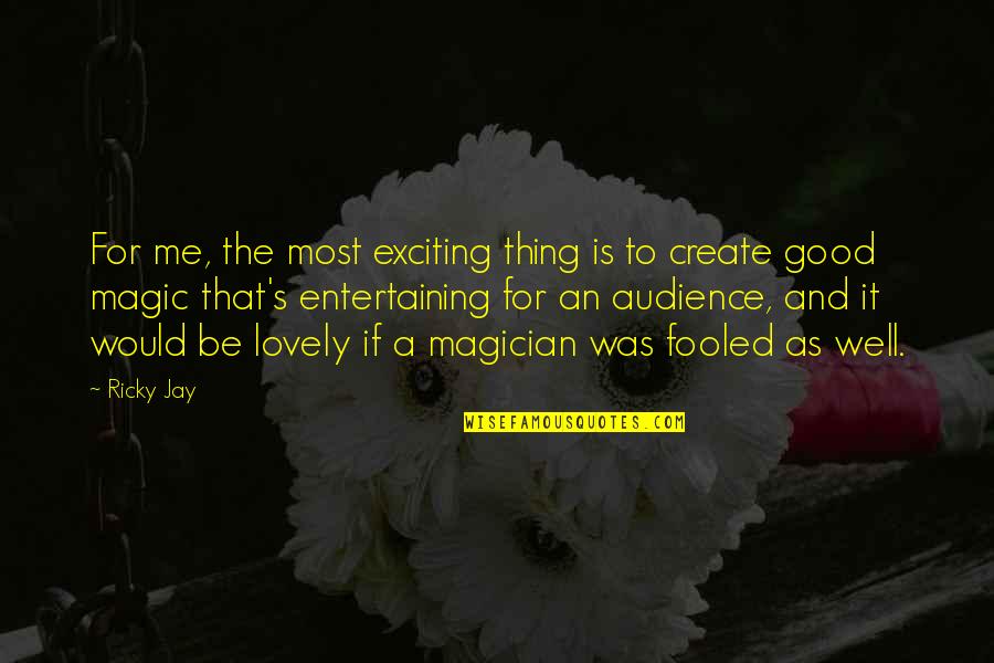 Well That's Good Quotes By Ricky Jay: For me, the most exciting thing is to