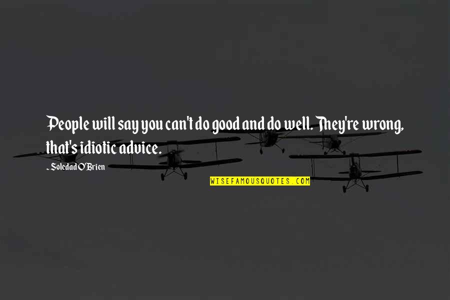 Well That's Good Quotes By Soledad O'Brien: People will say you can't do good and