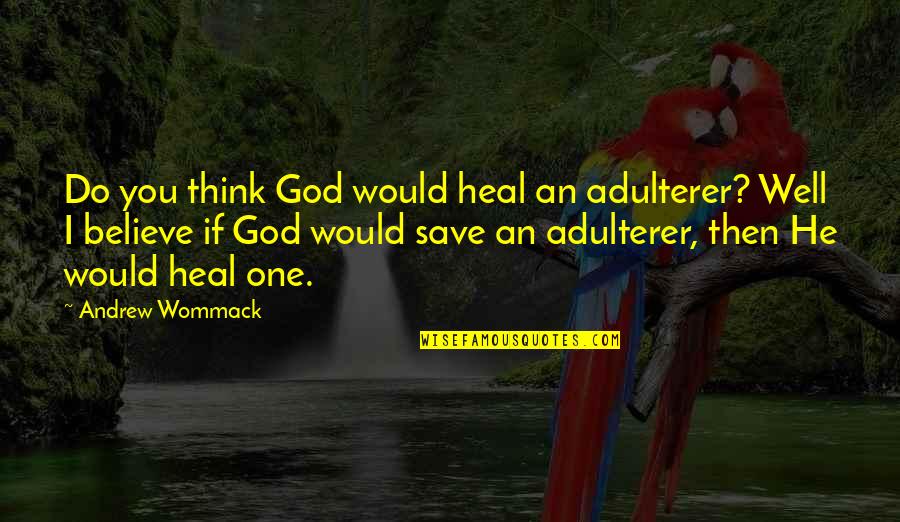 Well Then Quotes By Andrew Wommack: Do you think God would heal an adulterer?