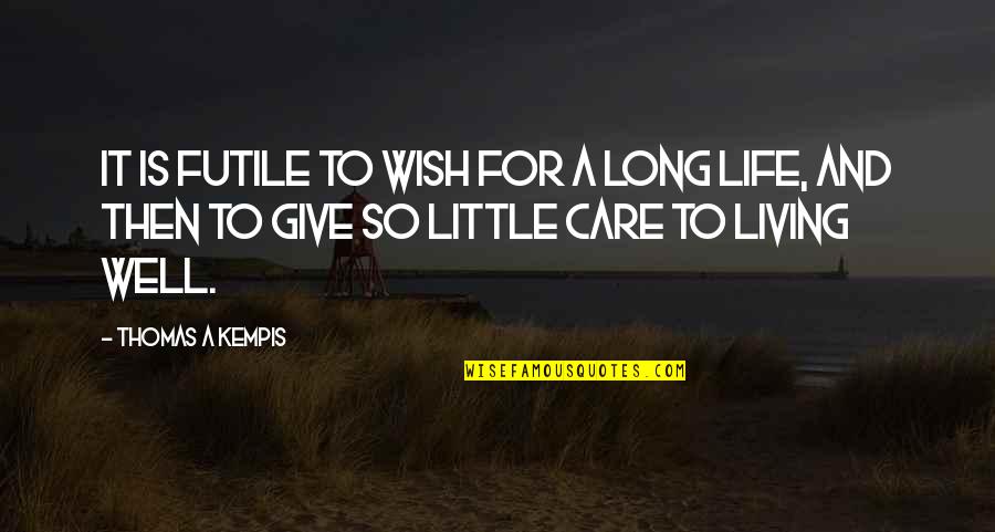 Well Then Quotes By Thomas A Kempis: It is futile to wish for a long