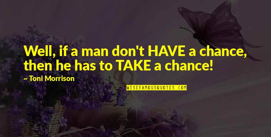 Well Then Quotes By Toni Morrison: Well, if a man don't HAVE a chance,