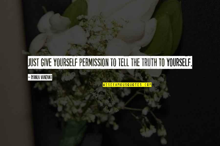 Well Think Of That Lyrics Quotes By Iyanla Vanzant: Just give yourself permission to tell the truth Well Think Of That Lyrics Quotes By Iyanla Vanzant: Just give yourself permission to tell the truth