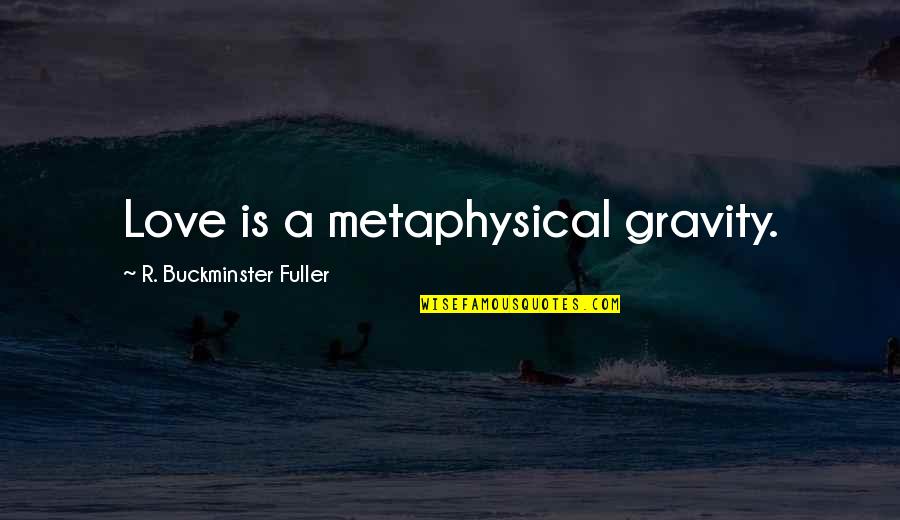 Well Think Of That Lyrics Quotes By R. Buckminster Fuller: Love is a metaphysical gravity. Well Think Of That Lyrics Quotes By R. Buckminster Fuller: Love is a metaphysical gravity.